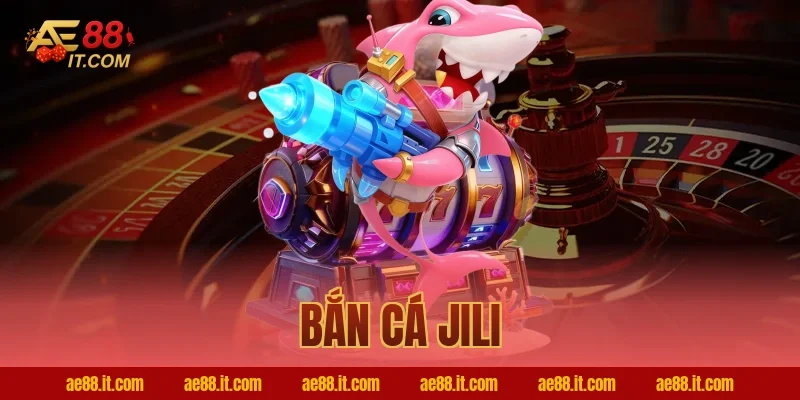 Bắn Cá Jili – Trải Nghiệm Săn Thưởng Đỉnh Cao, Uy Tín 2026