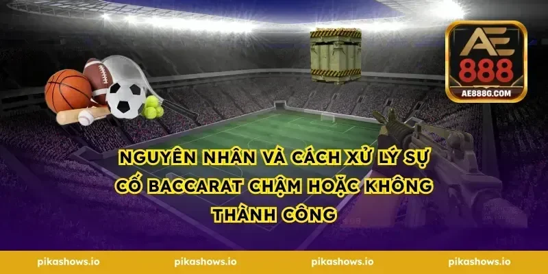 Nguyên nhân và cách xử lý sự cố baccarat chậm hoặc không thành công