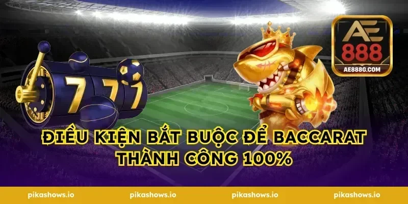 Điều kiện bắt buộc để baccarat thành công 100%