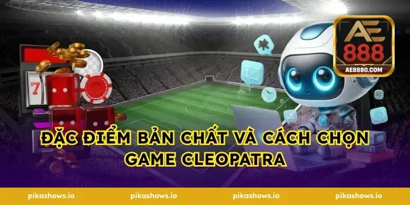 Đặc điểm bản chất và cách chọn game Cleopatra