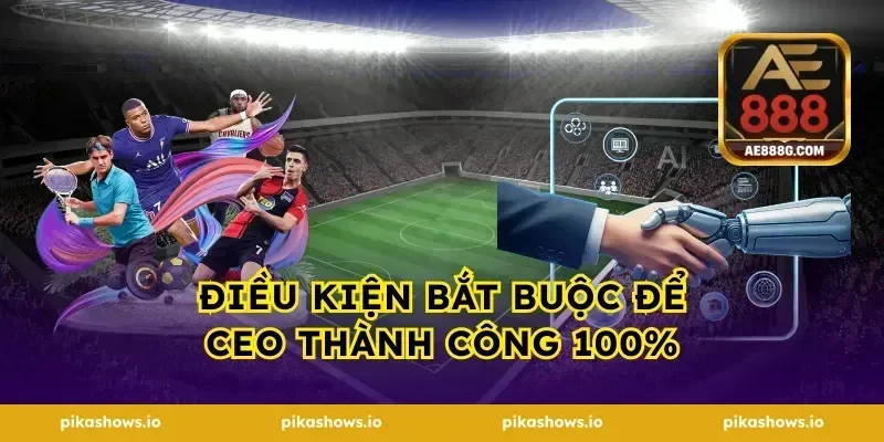 Điều kiện bắt buộc để CEO thành công 100%