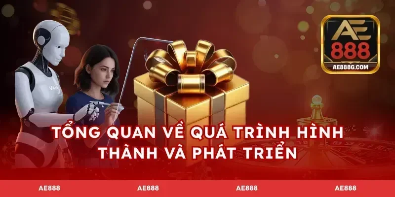 Tổng quan về quá trình hình thành và phát triển