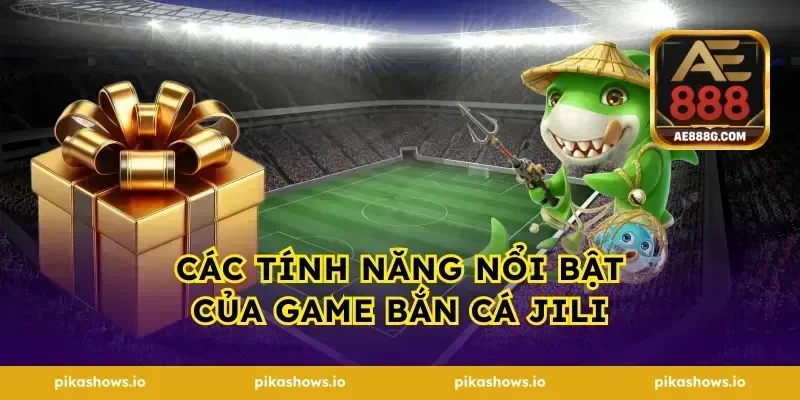 Các Tính Năng Nổi Bật Của Game Bắn Cá Jili