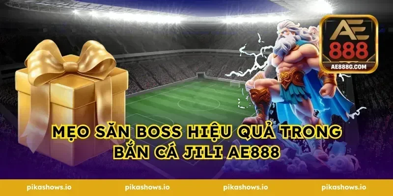Mẹo Săn Boss Hiệu Quả Trong Bắn Cá Jili ae888