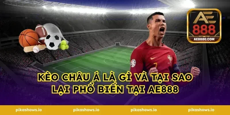 Kèo châu Á là gì và tại sao lại phổ biến tại ae888