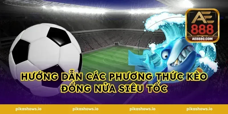 Hướng dẫn các phương thức kèo đồng nửa siêu tốc