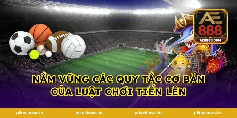 nắm vững các quy tắc cơ bản của luật chơi tiến lên
