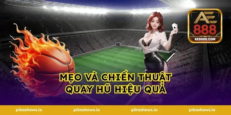 Mẹo và chiến thuật quay hũ hiệu quả