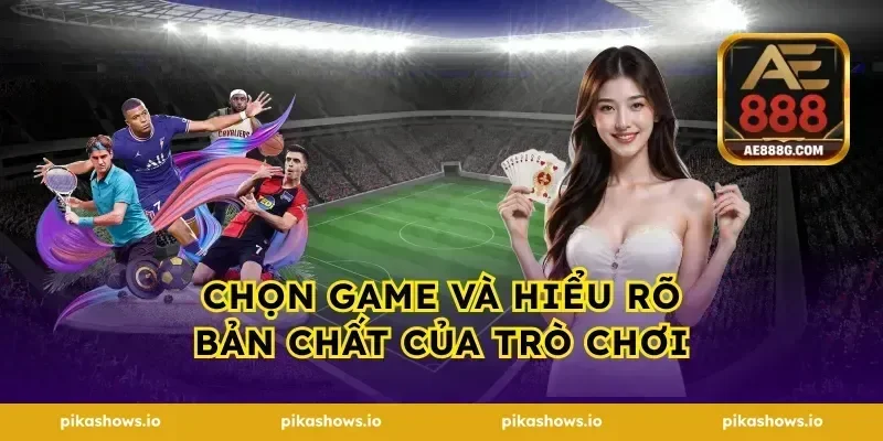 Chọn game và hiểu rõ bản chất của trò chơi