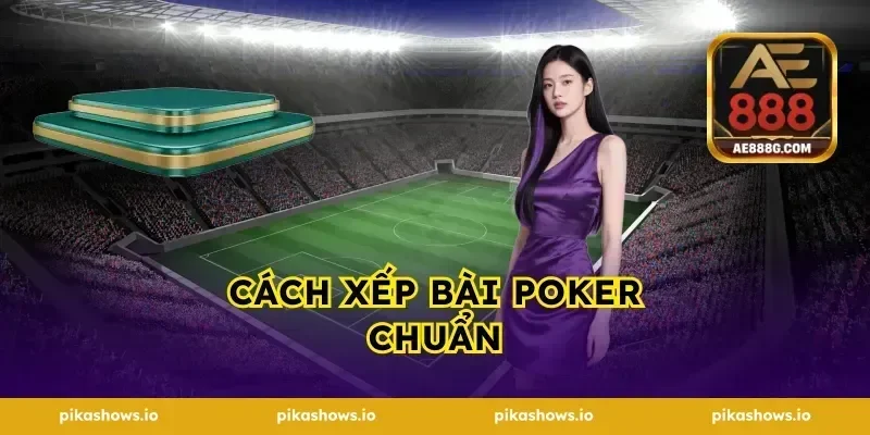 Cách Xếp Bài Poker Chuẩn