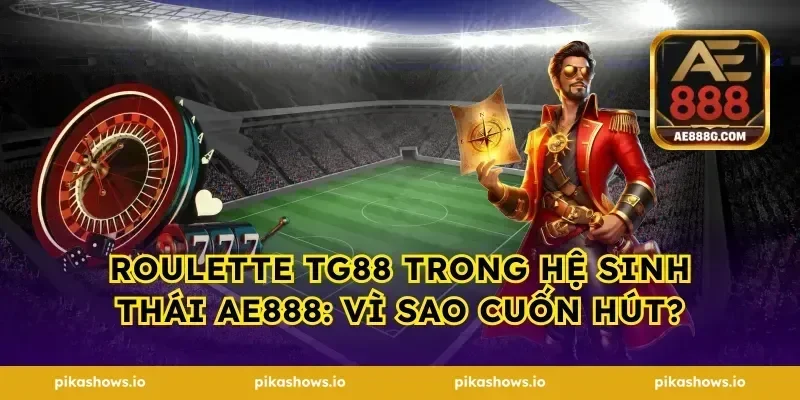 Roulette tg88 trong hệ sinh thái ae888: Vì sao cuốn hút?