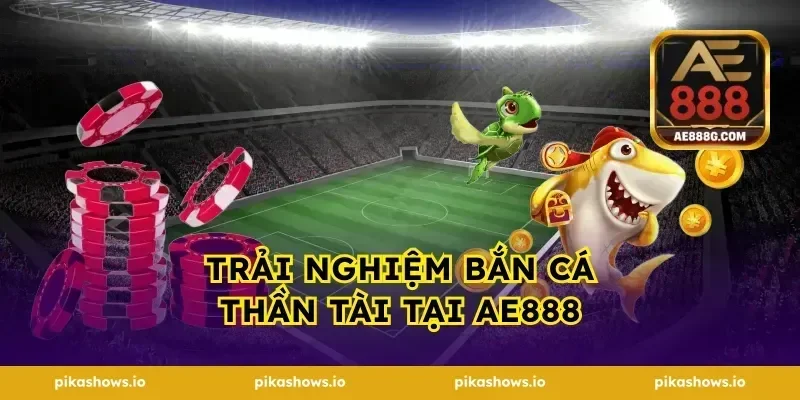 Trải Nghiệm Bắn Cá Thần Tài Tại Ae888