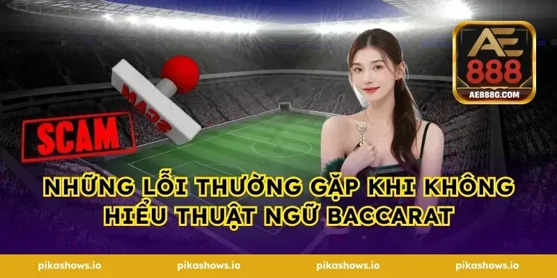 Những lỗi thường gặp khi không hiểu thuật ngữ Baccarat