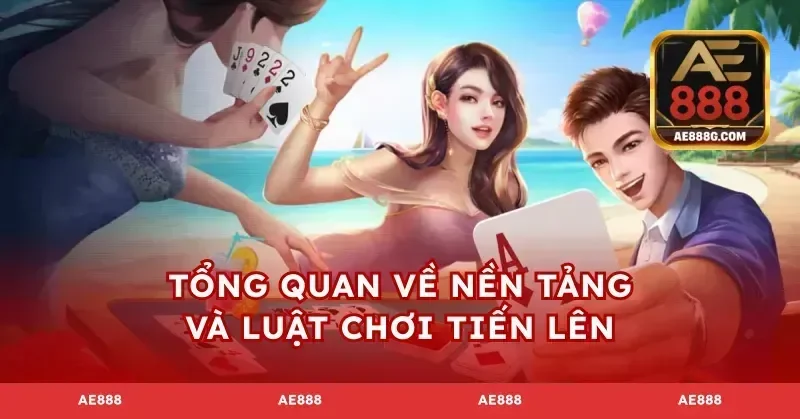 Tổng quan về nền tảng và luật chơi tiến lên